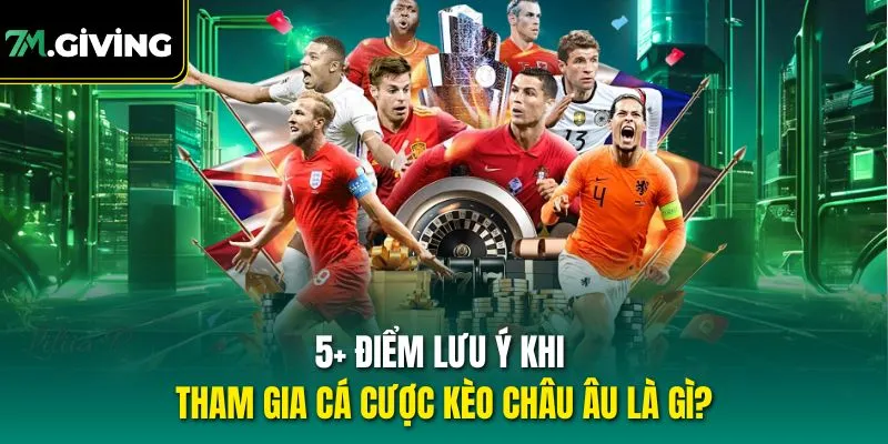 5+ điểm lưu ý khi tham gia cá cược kèo châu Âu là gì?