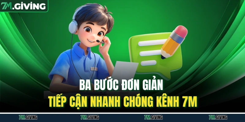 Ba bước đơn giản tiếp cận nhanh chóng kênh 7M