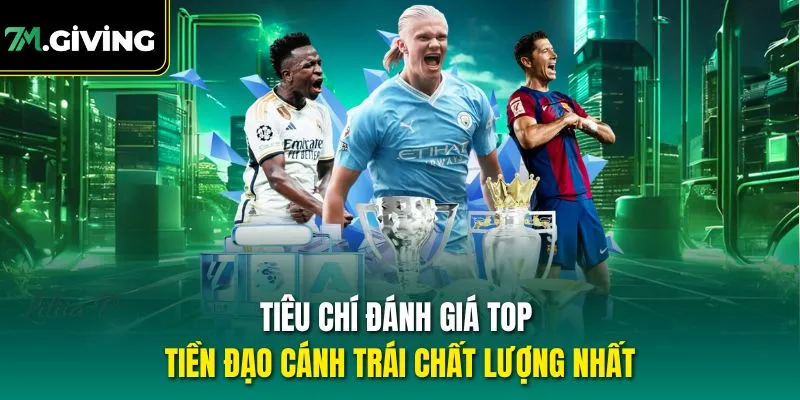 Tiêu chí đánh giá top tiền đạo cánh trái chất lượng nhất