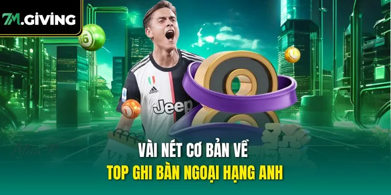 Vài nét cơ bản về top ghi bàn Ngoại Hạng Anh